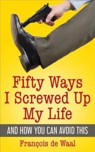 Fifty Ways I Screwed Up My Life and How You Can Avoid This Francois de Waal